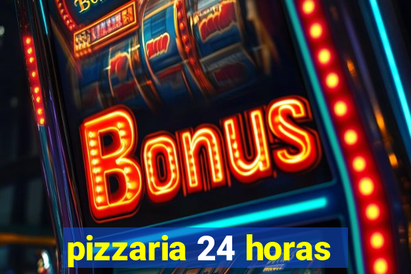 pizzaria 24 horas